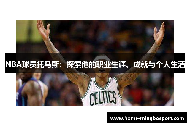 NBA球员托马斯：探索他的职业生涯、成就与个人生活