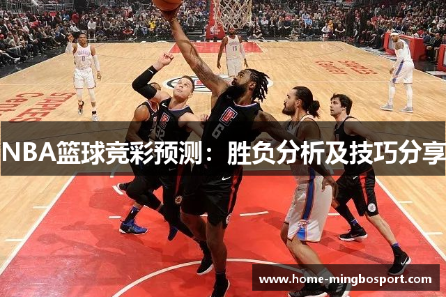 NBA篮球竞彩预测：胜负分析及技巧分享