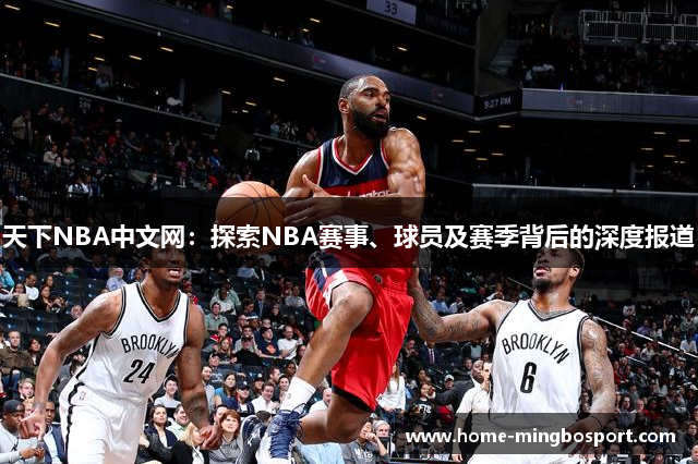 天下NBA中文网：探索NBA赛事、球员及赛季背后的深度报道